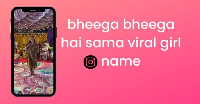 bheega bheega hai sama viral girl name | Instagram Reels Trending